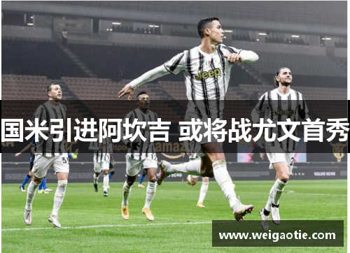国米引进阿坎吉 或将战尤文首秀